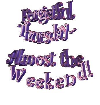 Forgetful Thursday Almost Weekend