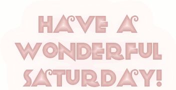 Have A Wonderful Saturday