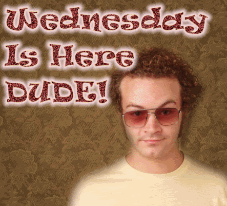 Wednesday Is Here Dude