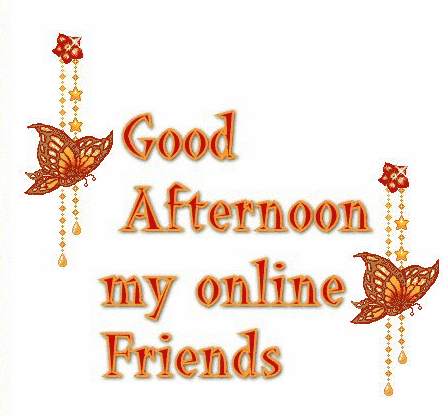 Good Afternoon My Online Friends