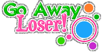 Go Away Loser !