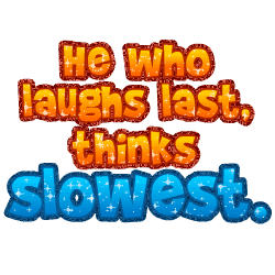 He Who Laughs Last Thinks Slowest