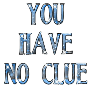 You Have No Clue