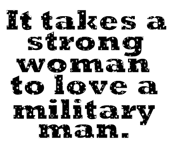 It Takes A Strong Woman To Love A Military Man
