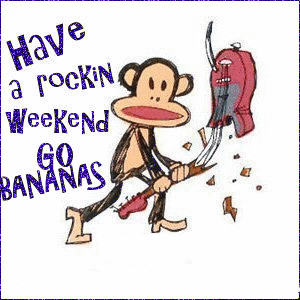 Have A Rockin Weekend Go Bananas