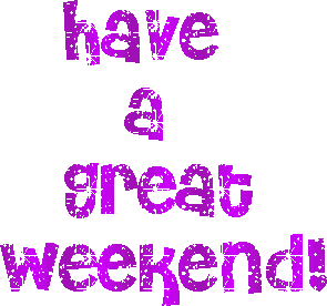 Have A Great Weekend !-g123